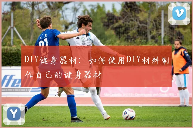 DIY健身器材:如何使用DIY材料制作自己的健身器材