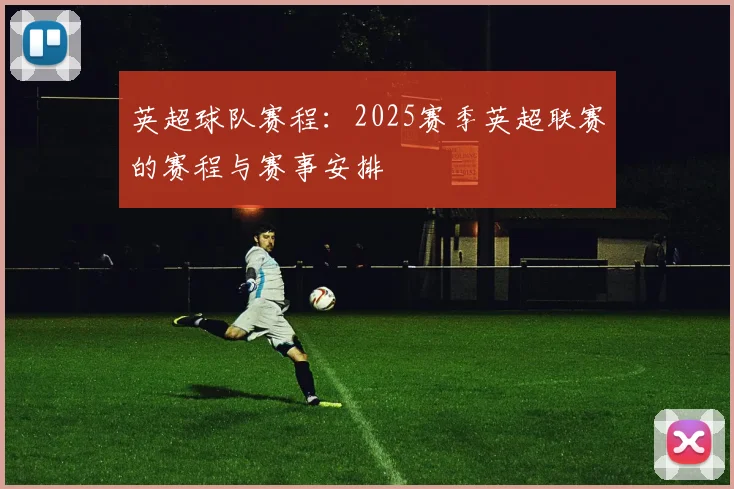 英超球队赛程：2025赛季英超联赛的赛程与赛事安排