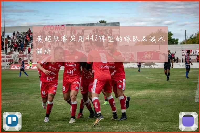 英超联赛采用442阵型的球队及战术解析